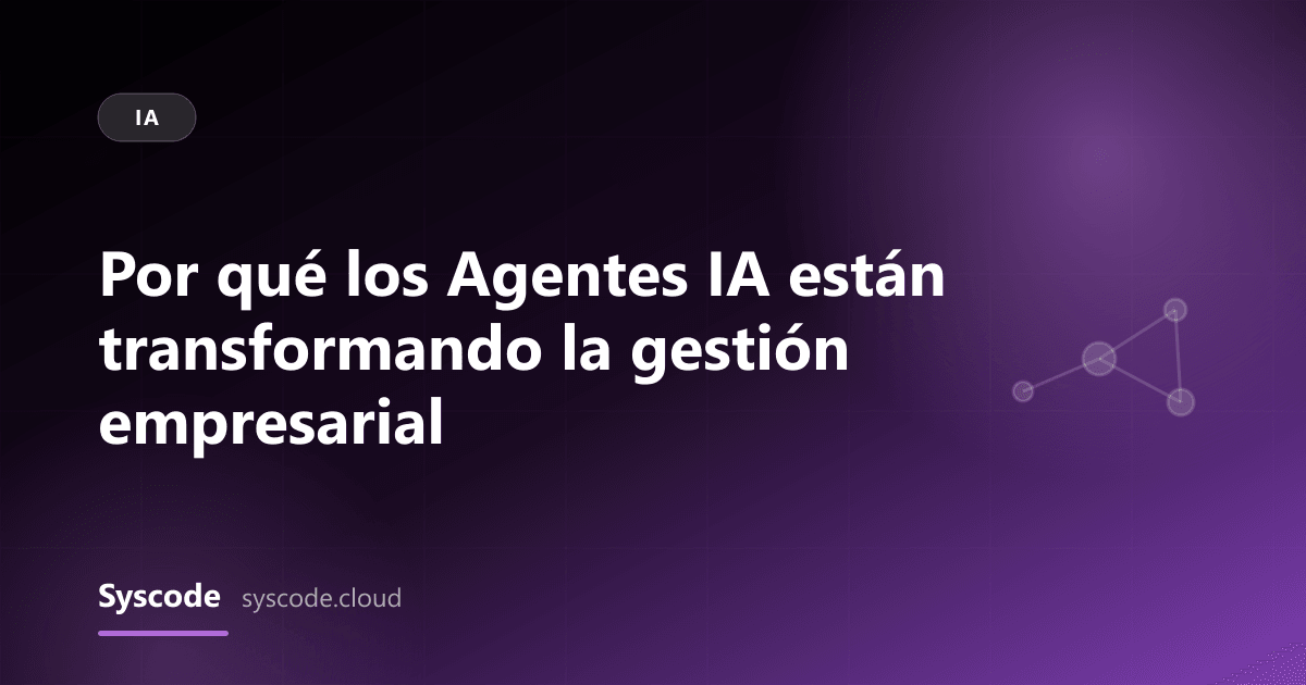 Por qué los Agentes IA están transformando la gestión empresarial