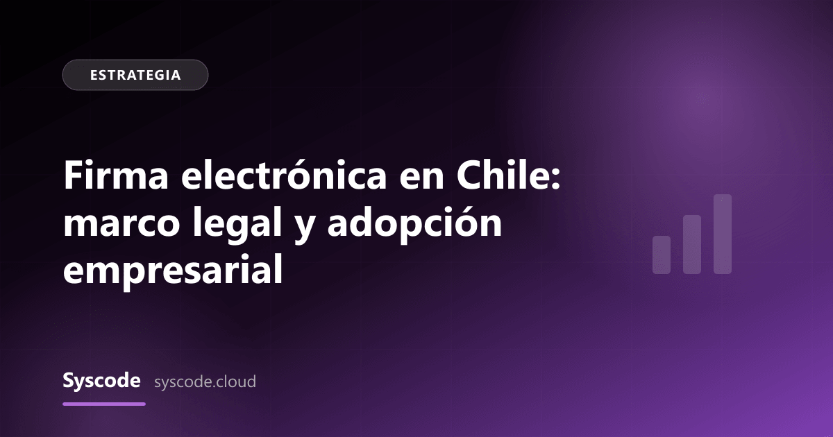 Firma electrónica en Chile: marco legal y adopción empresarial