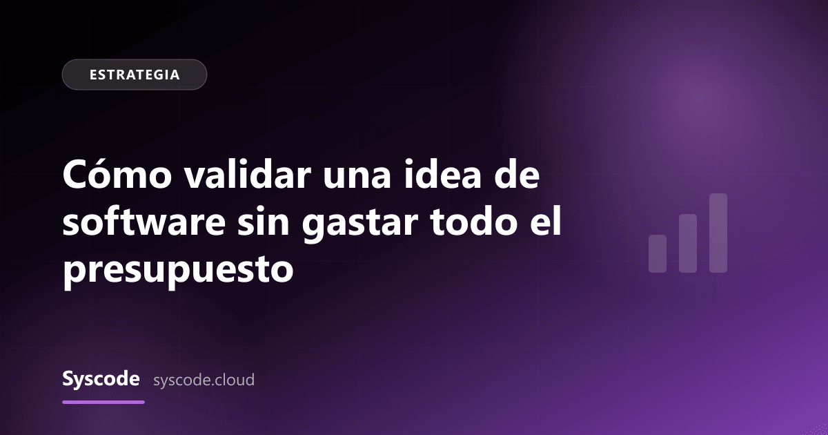 Cómo validar una idea de software sin gastar todo el presupuesto